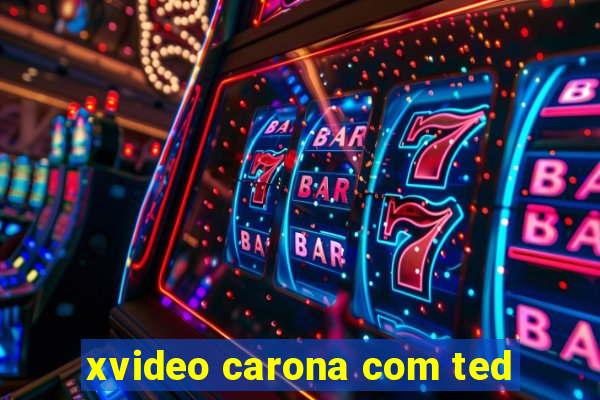 xvideo carona com ted